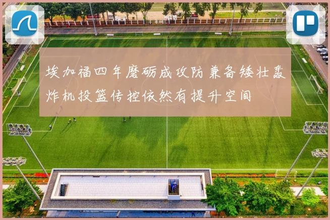 埃加福四年磨砺成攻防兼备矮壮轰炸机投篮传控依然有提升空间