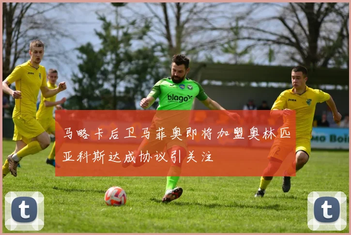 马略卡后卫马菲奥即将加盟奥林匹亚科斯达成协议引关注